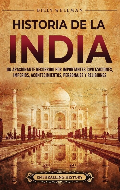 Historia de la India: Un apasionante recorrido por importantes civilizaciones, imperios, acontecimientos, personajes y religiones (Hardcover)