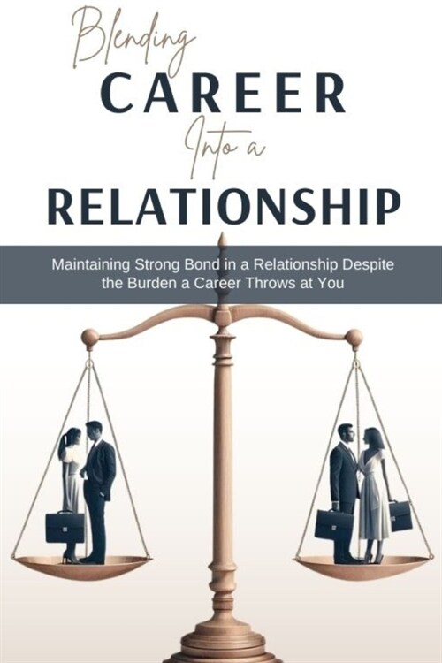 Blending Career into a Relationship: Maintaining Strong Bond in a Relationship Despite the Burden a Career Throws at You (Paperback)