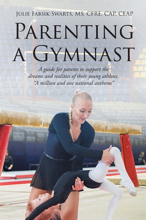 Parenting a Gymnast: A guide for parents to support the dreams and realities of their young athletes A million and one national anthems (Paperback)