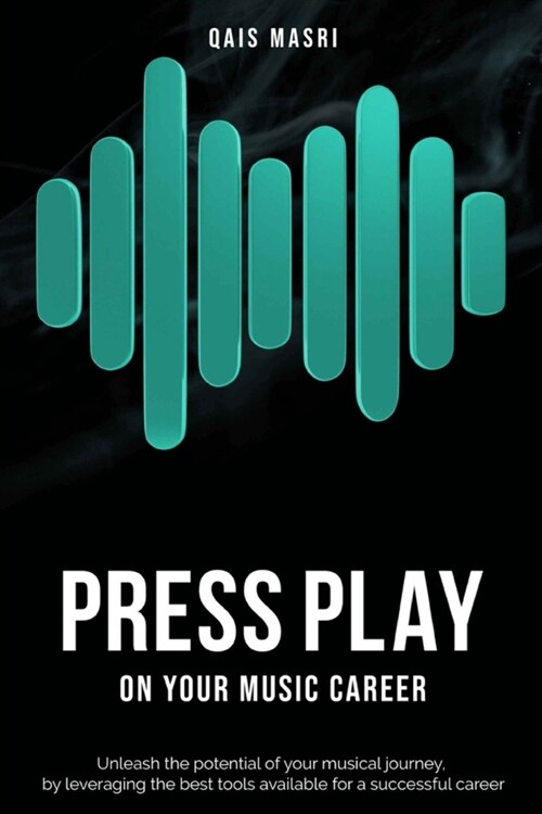 Press Play on Your Music Career: Unleash the potential of your musical journey, by leveraging the best tools available for a successful career. (Paperback)