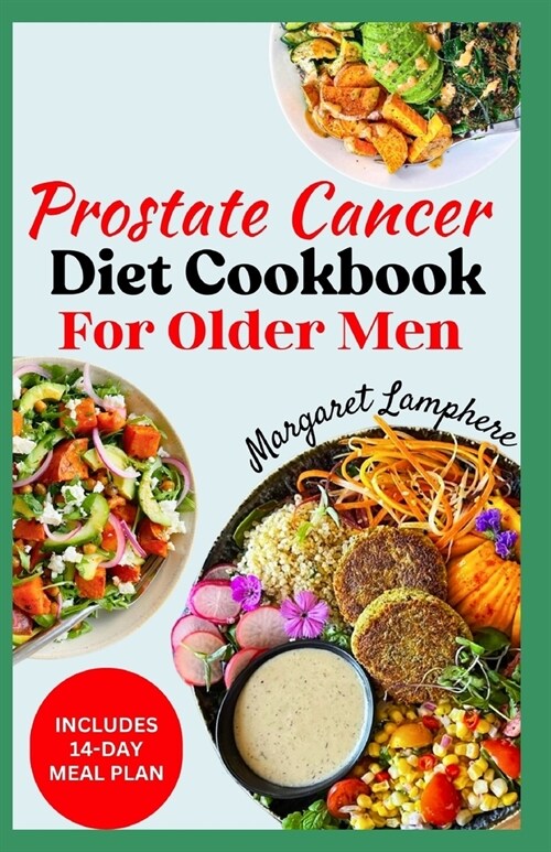 Prostate Cancer Diet Cookbook for Older Men: Easy Delicious Whole Foods Anti Inflammatory Recipes and Meal Plan For Seniors During & After Chemotherap (Paperback)