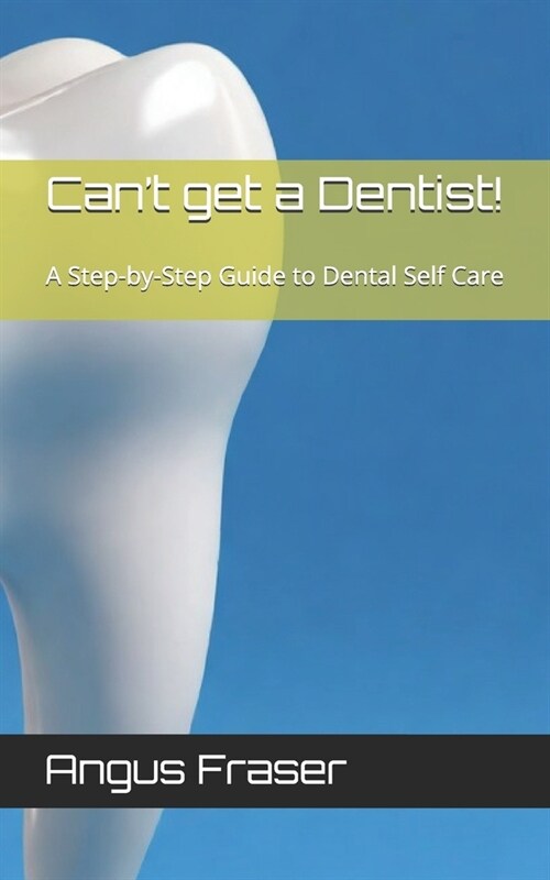 Cant get a Dentist!: A Step-by-Step Guide to Dental Self Care (Paperback)
