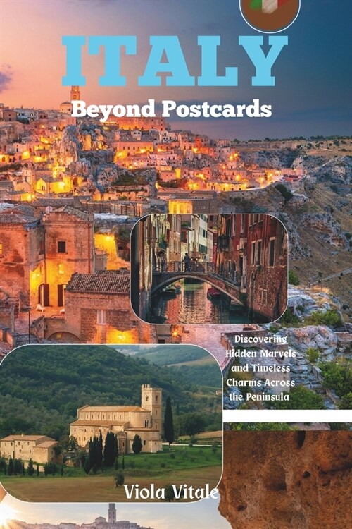 Italy: Beyond the Postcards: Discovering Hidden Marvels and Timeless Charms Across the Peninsula. (Paperback)