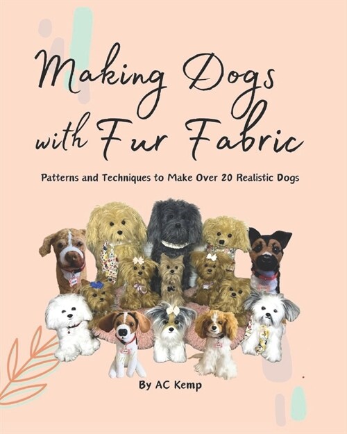 Making Dogs With Fur Fabric- Patterns and Techniques to Make Over 20 Realistic Dogs (Paperback)