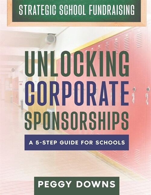 Unlocking Corporate Sponsorships: A 5-Step Guide for Schools (Paperback)