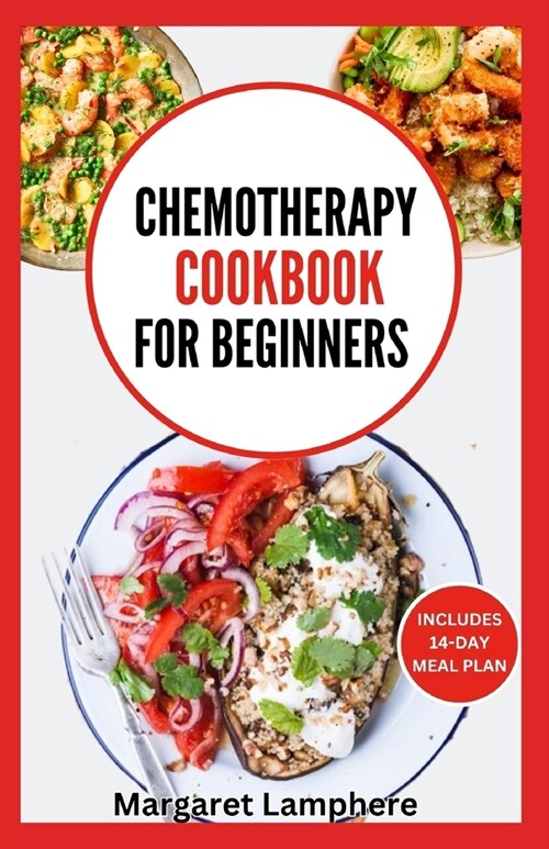 Chemotherapy Cookbook for Beginners: Simple Quick Nutritious Whole Food Diet Recipes to Eat During and After Chemo Treatment (Paperback)