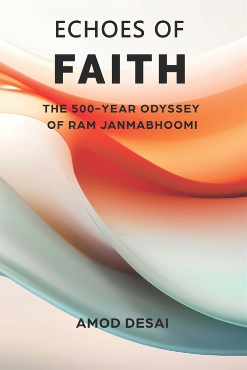 Echoes of Faith: The 500-Year Odyssey of Ram Janmabhoomi (Paperback)