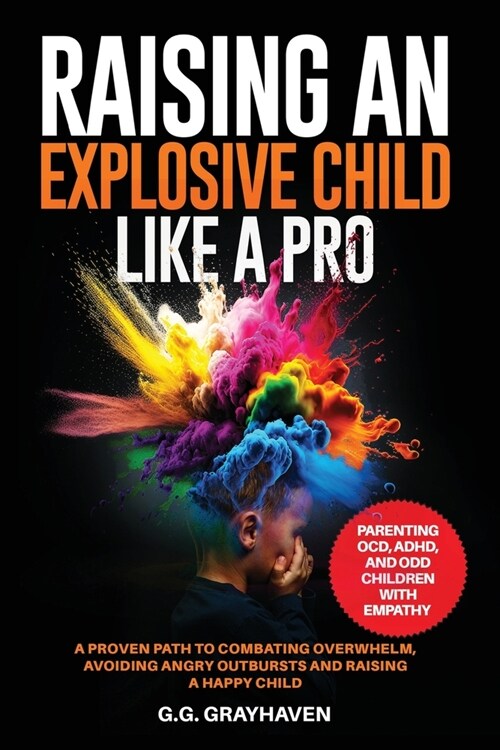 Raising an Explosive Child Like a Pro: Parenting OCD, ADHD, and ODD Children With Empathy. A Proven Path to Combating Overwhelm, Avoiding Angry Outbur (Paperback)