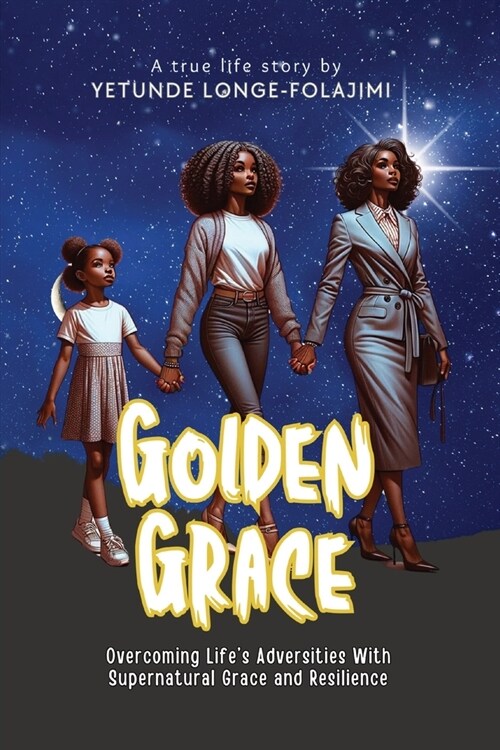 Golden Grace: Overcoming Lifes Adversities With Supernatural Grace and Resilience (Paperback)