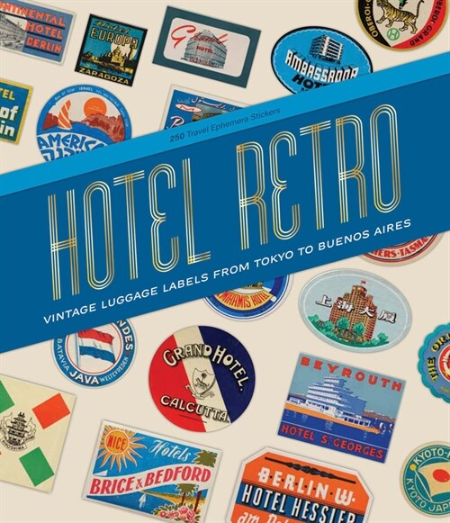 Hotel Retro: Vintage Luggage Labels from Tokyo to Buenos Aires: 250 Travel Ephemera Stickers (Hardcover)