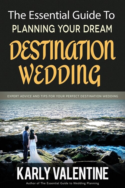 The Essential Guide to Planning Your Dream Destination Wedding: Expert Advice and Tips for Your Perfect Destination Wedding (Paperback)