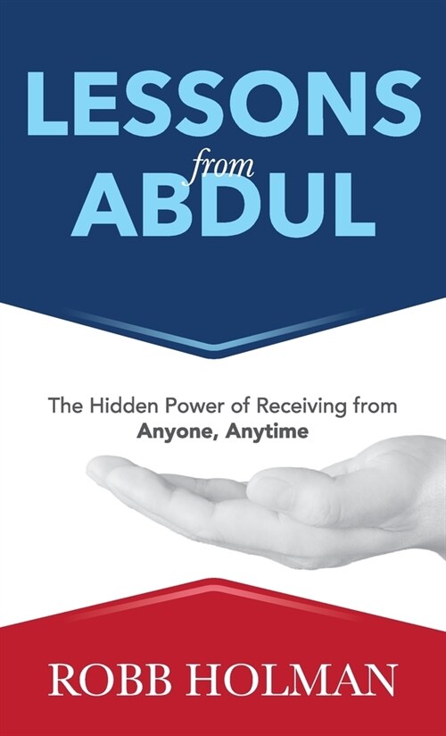 Lessons from Abdul: The Hidden Power of Receiving from Anyone, Anytime (Hardcover)