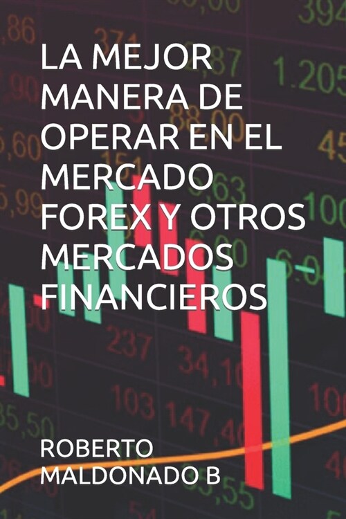La Mejor Manera de Operar En El Mercado Forex Y Otros Mercados Financieros (Paperback)