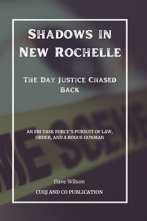 Shadows in New Rochelle - The Day Justice Chased Back: An FBI Task Forces Pursuit of Law, Order, and a Rogue Gunman (Paperback)