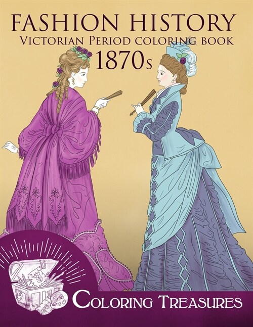 Fashion History Victorian Period Coloring Book, 1870s: A Collection of 19th Century Vintage Fashion Plates Line Art Illustrations (Paperback)