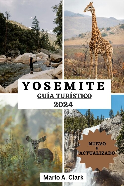 Gu? de Viaje de Yosemite 2024: Revelando la majestuosidad de la naturaleza, para aventuras inolvidables, los mejores lugares para explorar, informaci (Paperback)