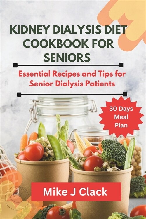 Kidney Dialysis diet Cookbook for Seniors: Essential Recipes and Tips for Senior Dialysis Patients (Paperback)