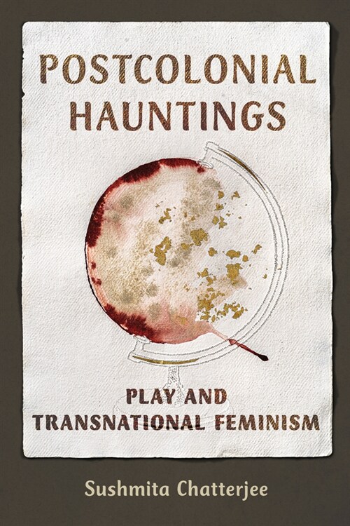 Postcolonial Hauntings: Play and Transnational Feminism (Paperback)