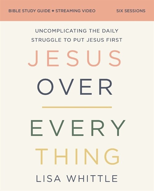 Jesus Over Everything Bible Study Guide Plus Streaming Video: Uncomplicating the Daily Struggle to Put Jesus First (Paperback)