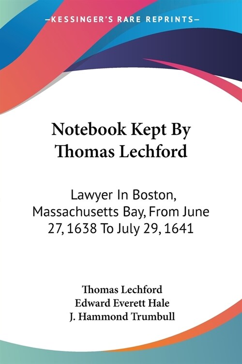 Notebook Kept By Thomas Lechford: Lawyer In Boston, Massachusetts Bay, From June 27, 1638 To July 29, 1641 (Paperback)