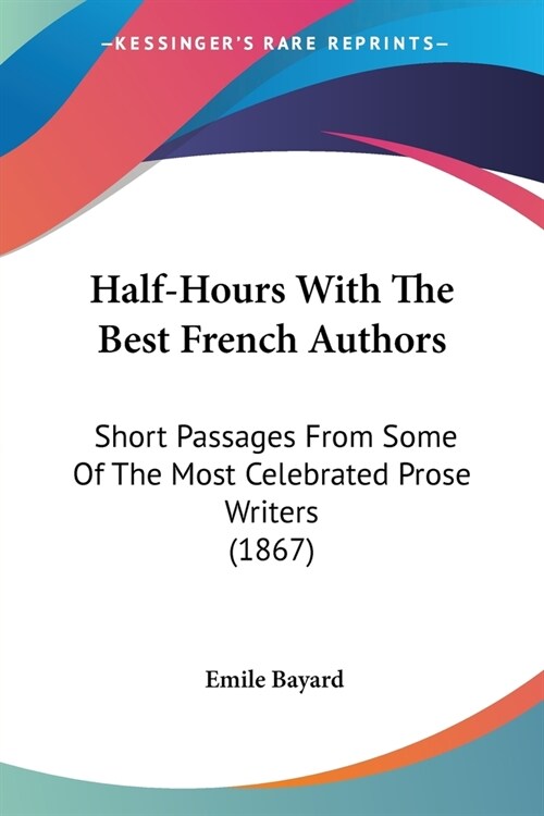 Half-Hours With The Best French Authors: Short Passages From Some Of The Most Celebrated Prose Writers (1867) (Paperback)