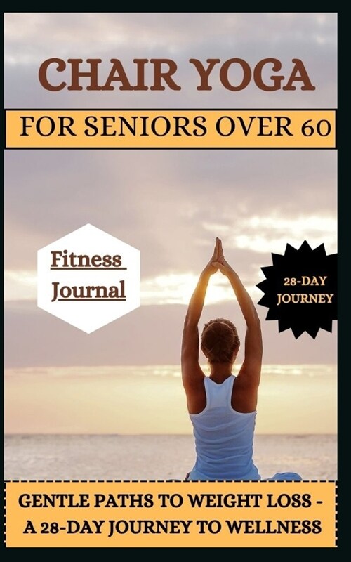 Chair Yoga for Seniors Over 60: : Gentle Paths to Weight Loss - A 28-Day Journey to Wellness (Paperback)