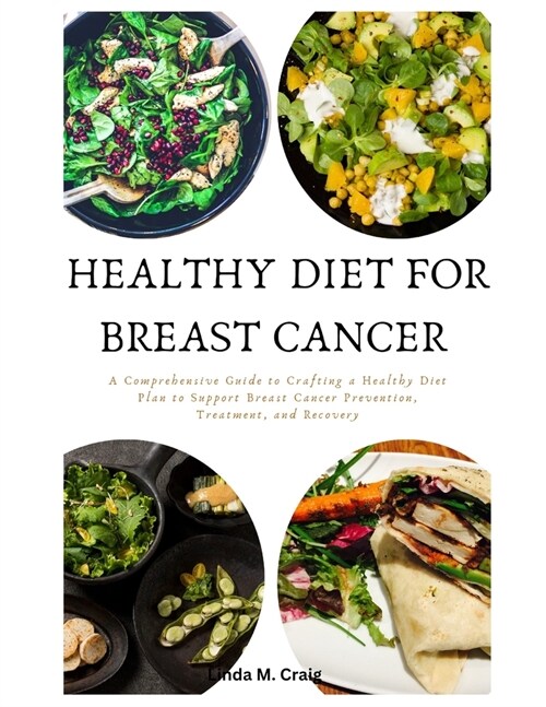 Healthy Diet For Breast Cancer: A Comprehensive Guide to Crafting a Healthy Diet Plan to Support Breast Cancer Prevention, Treatment, and Recovery (Paperback)