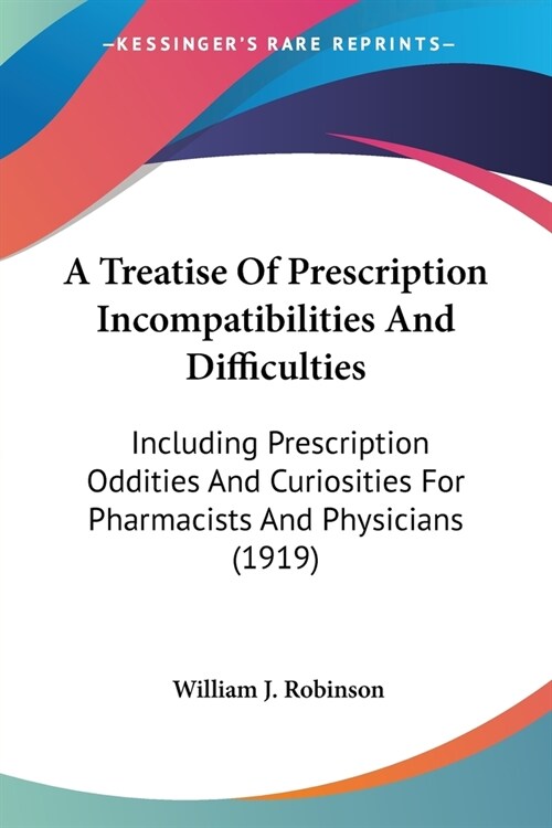 A Treatise Of Prescription Incompatibilities And Difficulties: Including Prescription Oddities And Curiosities For Pharmacists And Physicians (1919) (Paperback)