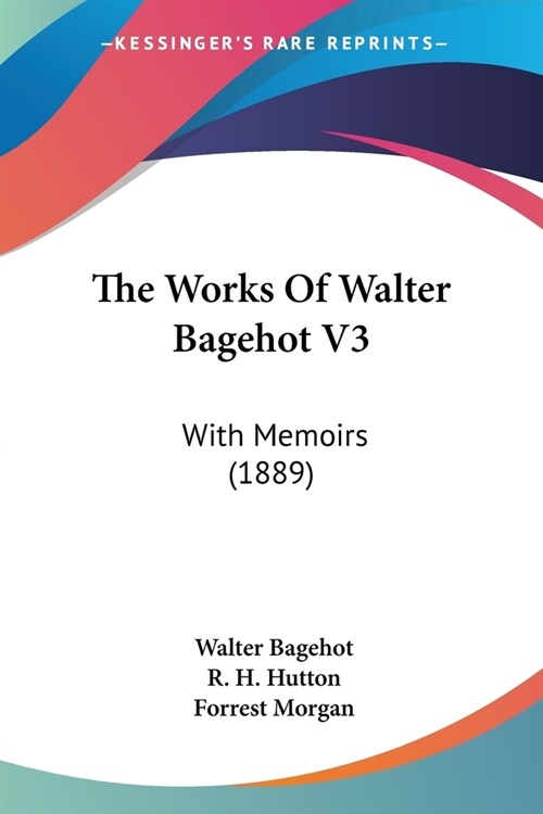 The Works Of Walter Bagehot V3: With Memoirs (1889) (Paperback)