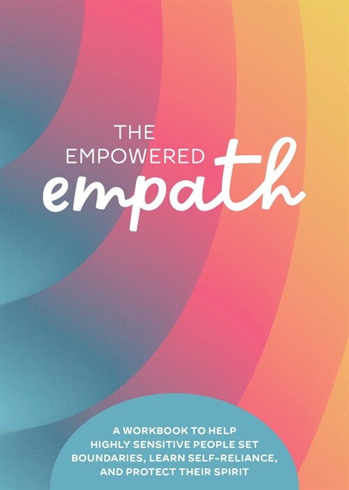 The Empowered Empath: A Workbook to Help Highly Sensitive People Set Boundaries, Learn Self-Reliance, and Protect Their Spirit (Paperback)