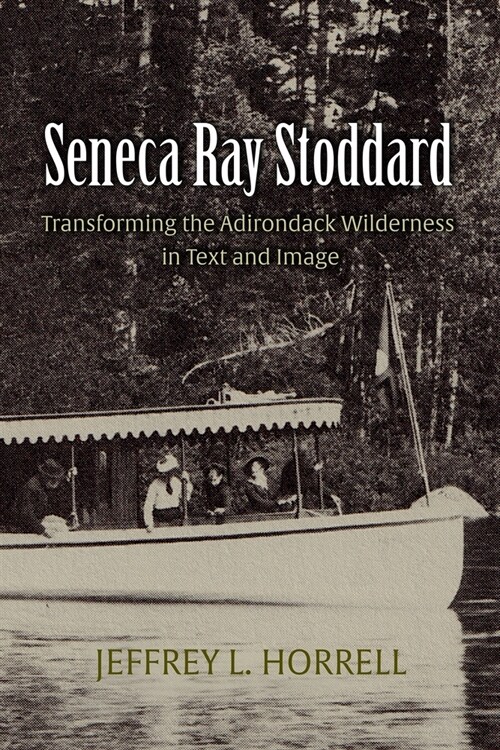 Seneca Ray Stoddard: Transforming the Adirondack Wilderness in Text and Image (Paperback)