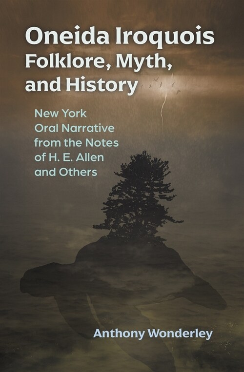 Oneida Iroquois Folklore, Myth, and History: New York Oral Narrative from the Notes of H. E. Allen and Others (Paperback)