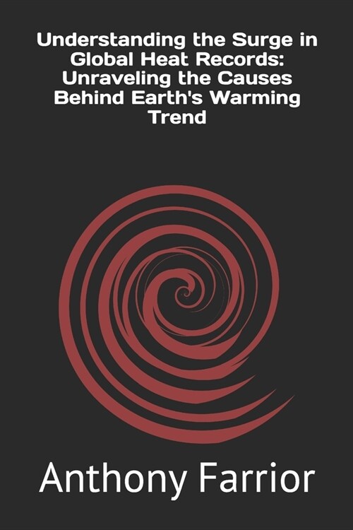 Understanding the Surge in Global Heat Records: Unraveling the Causes Behind Earths Warming Trend (Paperback)