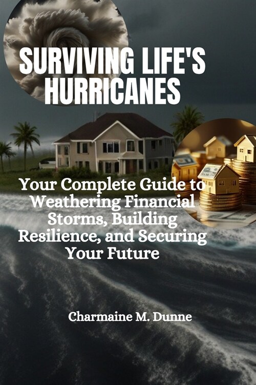 Surviving Lifes Hurricanes: Your Complete Guide to Weathering Financial Storms, Building Resilience, and Securing Your Future (Paperback)