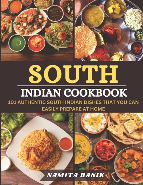 South Indian Cookbook: 101 Authentic South Indian Dishes That You Can Easily Prepare At Home (Paperback)