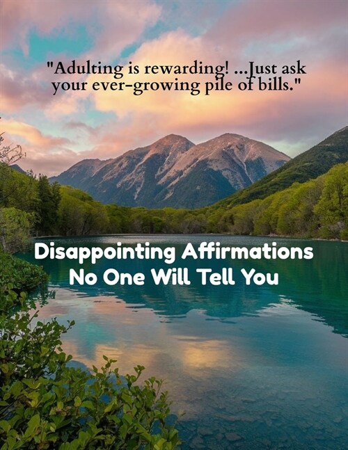 Disappointing Affirmations No One Will Tell You: Enough with the sunshine and rainbows! Embrace the glorious reality of mediocrity (and maybe a little (Paperback)