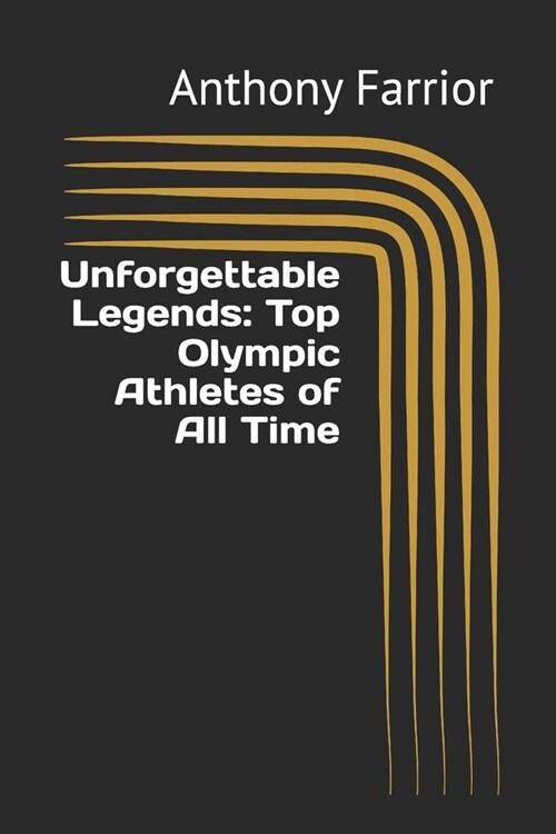 Unforgettable Legends: Top Olympic Athletes of All Time (Paperback)