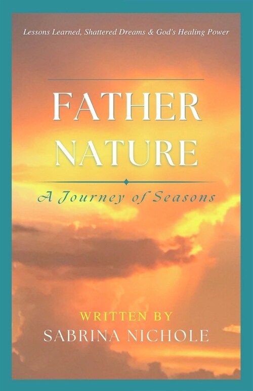 Father Nature: Lessons Learned, Shattered Dreams, and Gods Healing Power (Paperback)