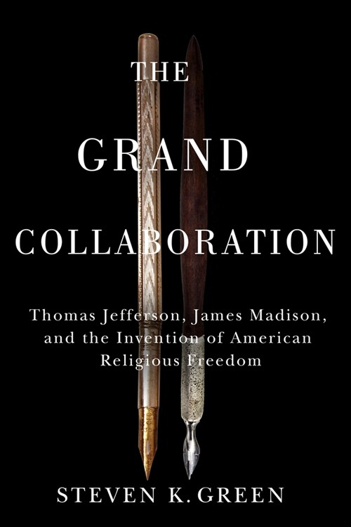 The Grand Collaboration: Thomas Jefferson, James Madison, and the Invention of American Religious Freedom (Paperback)