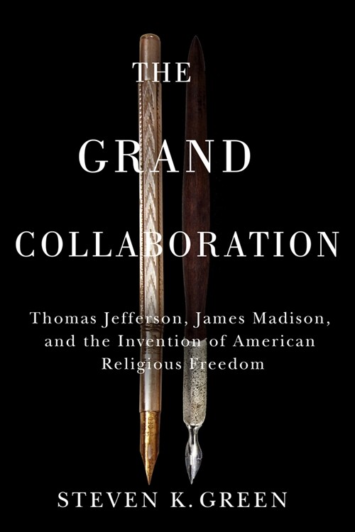 Grand Collaboration: Thomas Jefferson, James Madison, and the Invention of American Religious Freedom (Paperback)