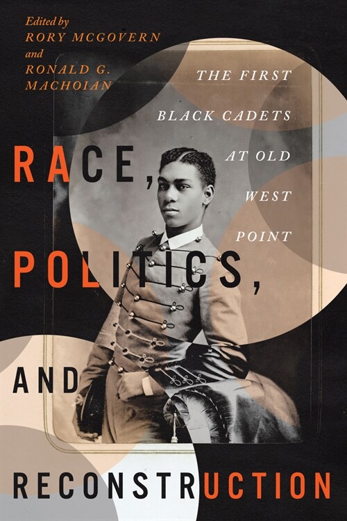 Race, Politics, and Reconstruction: The First Black Cadets at Old West Point (Paperback)