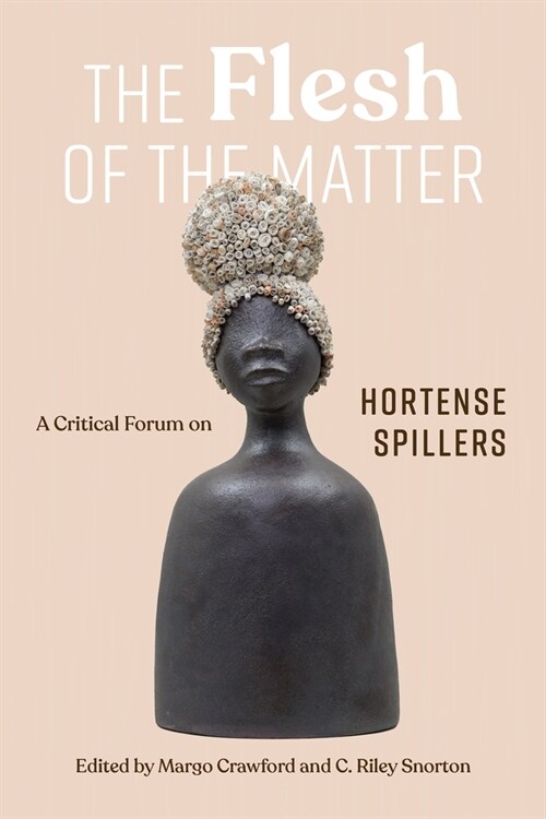 The Flesh of the Matter: A Critical Forum on Hortense Spillers (Hardcover)