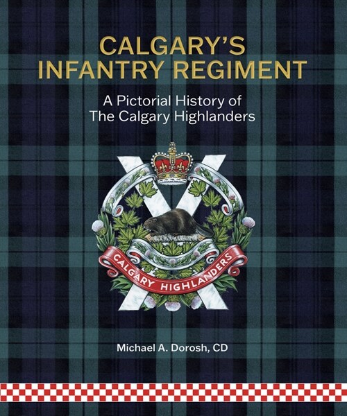 Calgarys Infantry Regiment: A Pictorial History of the Calgary Highlanders (Hardcover)