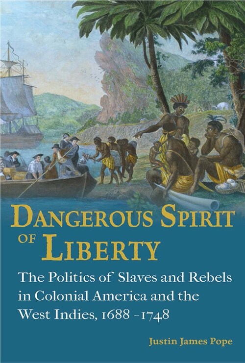 Dangerous Spirit of Liberty: The Politics of Slaves and Rebels in Early America and the West Indies, 1688-1748 (Hardcover)