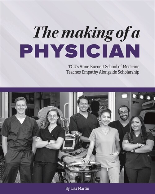 The Making of a Physician: Tcus Anne Burnett School of Medicine Teaches Empathy Alongside Scholarship (Hardcover)