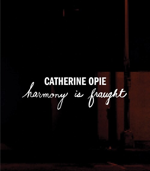 Catherine Opie: Harmony Is Fraught (Paperback)