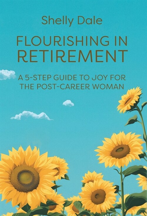 Flourishing in Retirement: A 5-Step Guide to Joy for the Post-Career Woman (Hardcover)