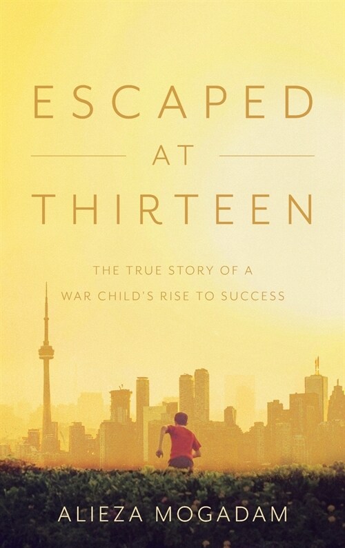 Escaped at Thirteen: The True Story of a War Childs Rise to Success (Hardcover)