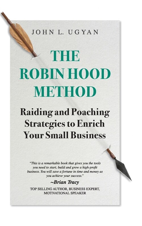 The Robin Hood Method: Raiding and Poaching Strategies to Enrich Your Small Business (Hardcover)