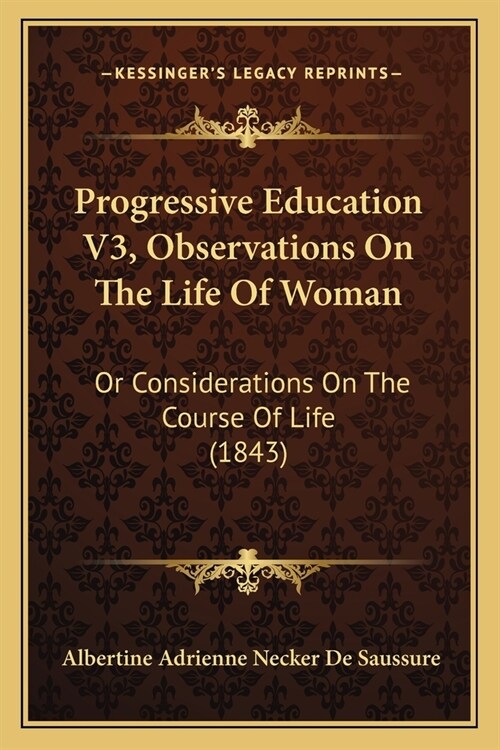 Progressive Education V3, Observations On The Life Of Woman: Or Considerations On The Course Of Life (1843) (Paperback)